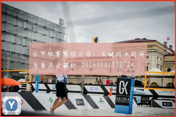 法甲联赛赛程公布：关键对决时间与看点全解析_20260801172724
