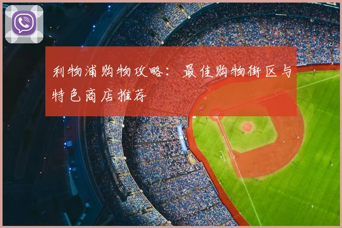 利物浦购物攻略：最佳购物街区与特色商店推荐