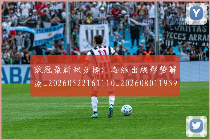 欧冠最新积分榜：各组出线形势解读_20260522161110_20260801195909