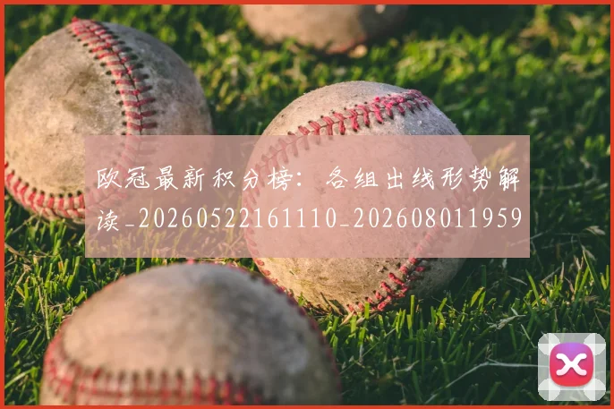 欧冠最新积分榜：各组出线形势解读_20260522161110_20260801195909